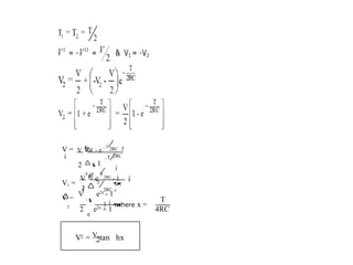 - T
V 1 - e
- T
2RC 
V = 

2 1
+ e
2RC


T
V  e
T
2RC - 1


V2 =
2



e
2RC +
1
2
2 e2x
+ 1
V =
V
.
e2x
- 1
where x =
T
4RC
2
V = V tan hx
2
 