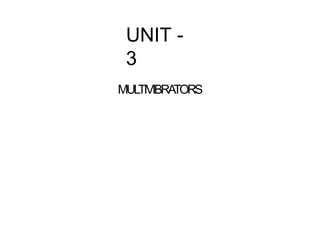 UNIT -
3
MUL
TIVIBRA
TORS
 