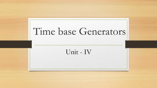 Time base Generators
Unit - IV
 