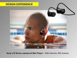 DESIGN EXPERIENCE 
Sony’s W Series waterproof Mp3 Player – 4GB mémoria, 900 músicas 
 