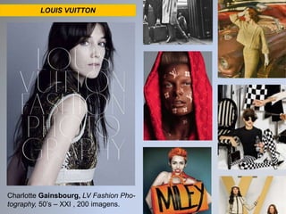 LOUIS VUITTON 
Charlotte Gainsbourg, LV Fashion Pho-tography, 
50’s – XXI , 200 imagens. 
 