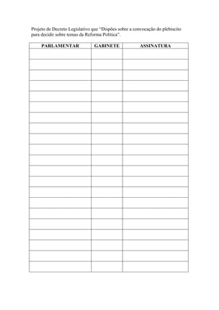 Projeto de Decreto Legislativo que “Dispões sobre a convocação do plebiscito
para decidir sobre temas da Reforma Política”.
PARLAMENTAR GABINETE ASSINATURA
 