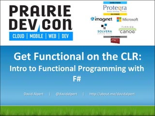 Get Functional on the CLR:
Intro to Functional Programming with
F#
David Alpert | @davidalpert | http://about.me/davidalpert
 
