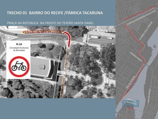 TRECHO 01 BAIRRO DO RECIFE /FÁBRICA TACARUNA
PRAÇA DA REPÚBLICA NA FRENTE DO TEATRO SANTA ISABEL
 