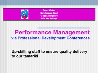 Performance Management via Professional Development Conferences Up-skilling staff to ensure quality delivery to our tamariki 