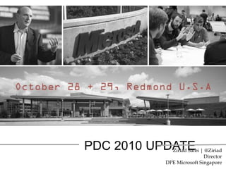 PDC 2010 UPDATEZiriad Saibi | @Ziriad
Director
DPE Microsoft Singapore
 