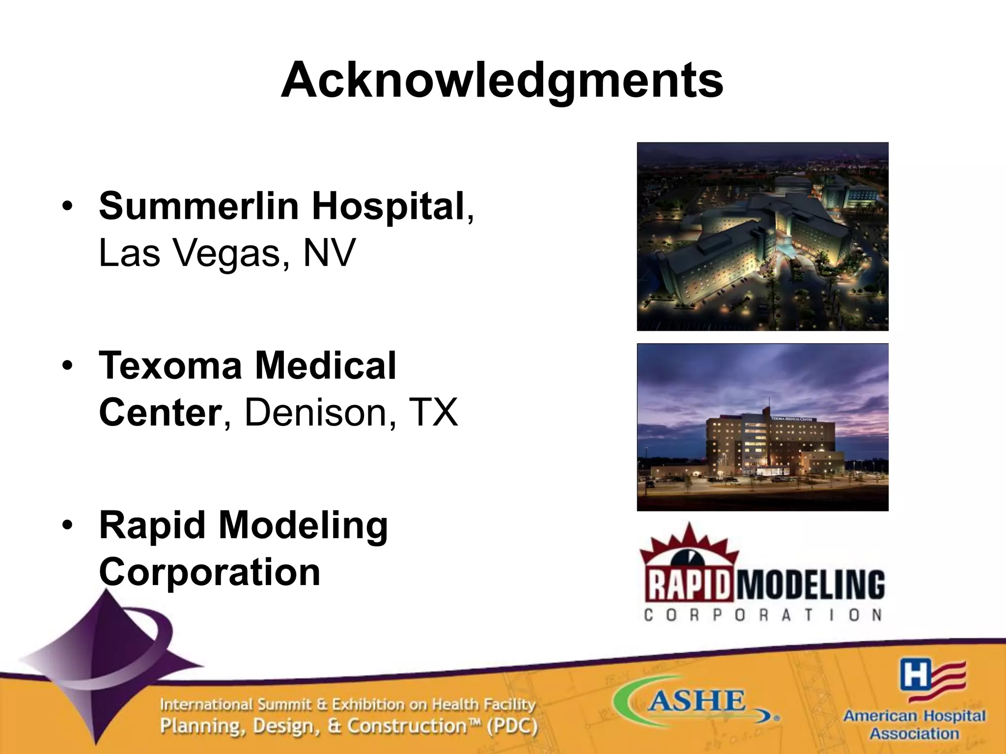Acknowledgments
• Summerlin Hospital,
Las Vegas, NV
• Texoma Medical
Center, Denison, TX
• Rapid Modeling
Corporation
 