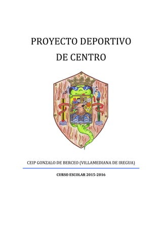 PROYECTO DEPORTIVO
DE CENTRO
CEIP GONZALO DE BERCEO (VILLAMEDIANA DE IREGUA)
CURSO ESCOLAR 2015-2016
 