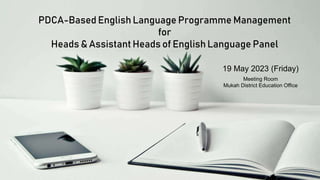 PDCA-Based English Language Programme Management
for
Heads & Assistant Heads of English Language Panel
19 May 2023 (Friday)
Meeting Room
Mukah District Education Office
 