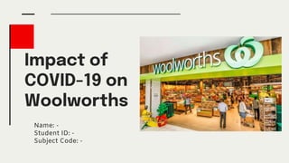 Impact of
COVID-19 on
Woolworths
Name: -
Student ID: -
Subject Code: -
 