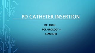 PD CATHETER INSERTION
DR. MOIN
PGR UROLOGY –I
KEMU,LHR
 
