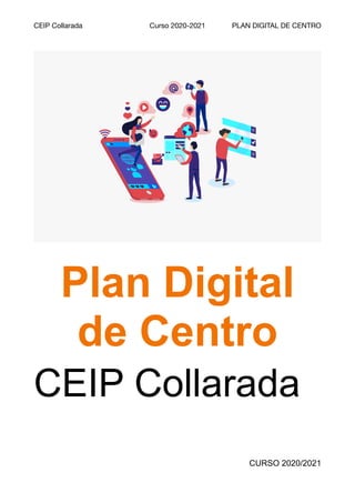 CEIP Collarada Curso 2020-2021 PLAN DIGITAL DE CENTRO
Plan Digital
de Centro
CEIP Collarada
CURSO 2020/2021
 