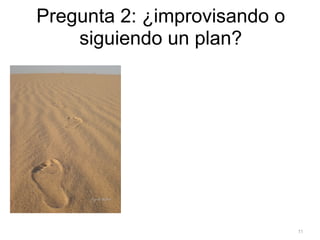 Pregunta 2: ¿improvisando o
    siguiendo un plan?




                              11
 