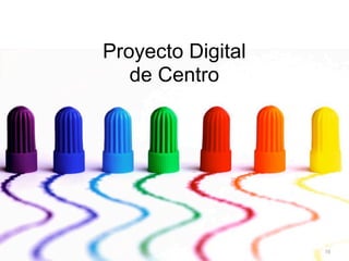 Proyecto Digital
   de Centro




                   16
 