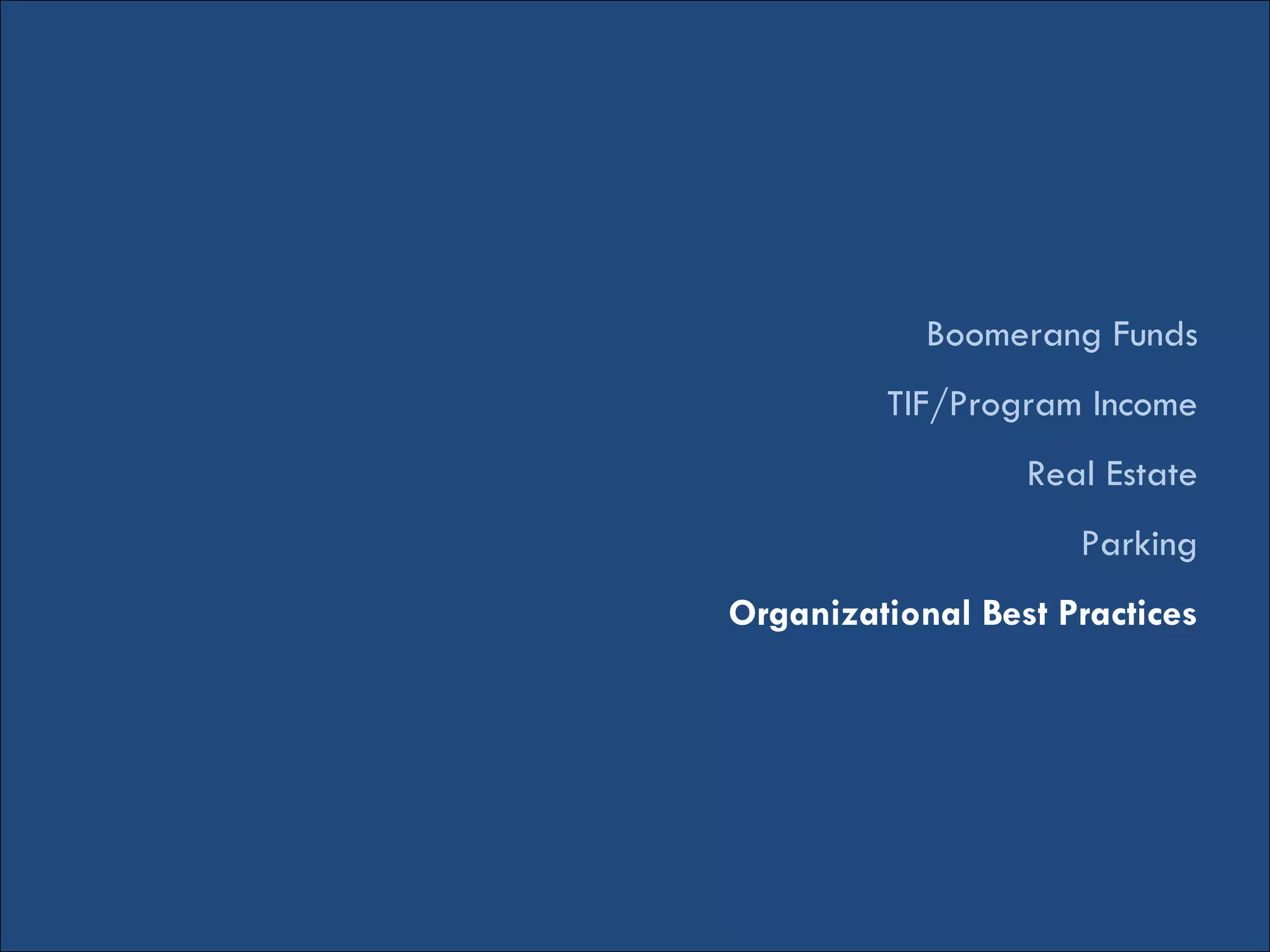 Boomerang Funds
TIF/Program Income
Real Estate
Parking
Organizational Best Practices
 