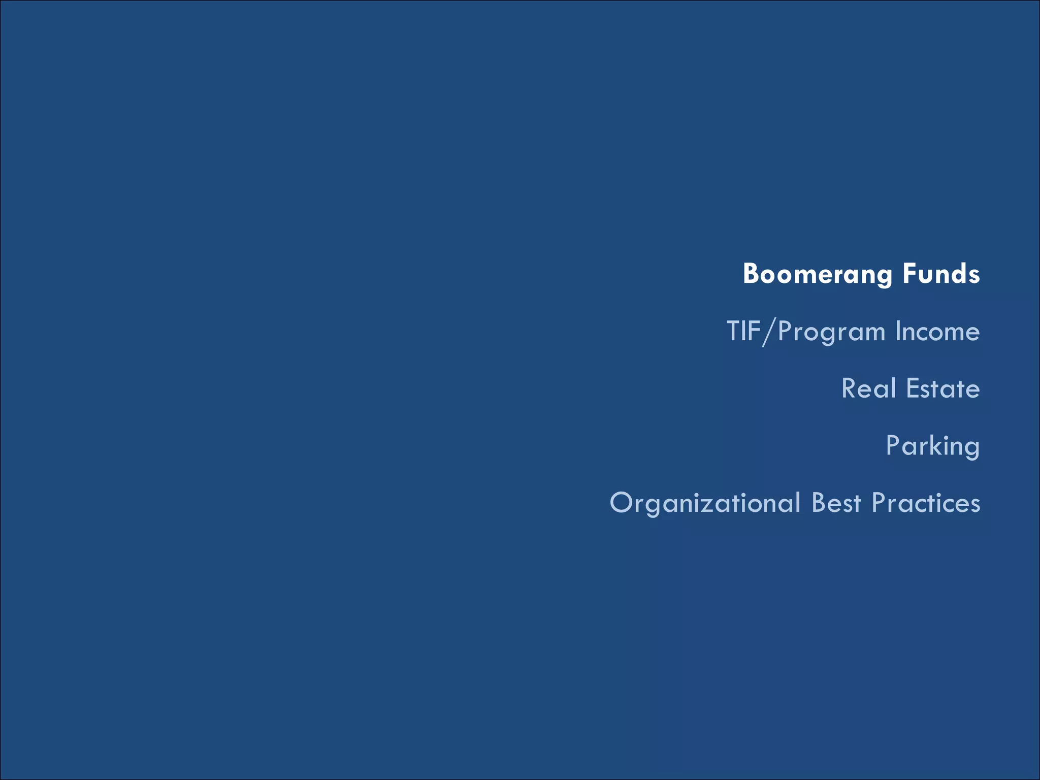 Boomerang Funds
TIF/Program Income
Real Estate
Parking
Organizational Best Practices
 