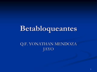 1
Betabloqueantes
Q.F. YONATHAN MENDOZA
JAYO
 