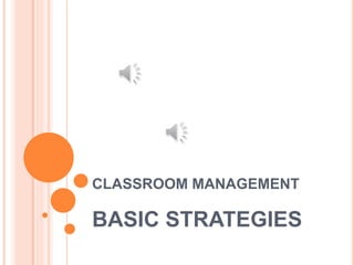 CLASSROOM MANAGEMENT
BASIC STRATEGIES
 