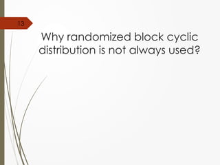 Why randomized block cyclic
distribution is not always used?
13
 