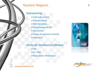 9
Company Proprietary and Confidential
Outsourcing
Cobro de cartera
Tele encuestas
Tele mercadeo
Actualización de BD
...