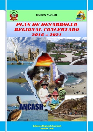 1
PLAN DE DESARROLLO REGIONAL CONCERTADO
2016 – 2021
- ANÁLISIS PROSPECTIVO -
REGION ANCASH
Gobierno Regional de Ancash
Huaraz, 2016
PLAN DE DESARROLLO
REGIONAL CONCERTADO
2016 – 2021
 
