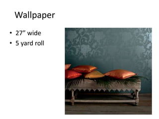 Wallpaper
• 27” wide
• 5 yard roll
 