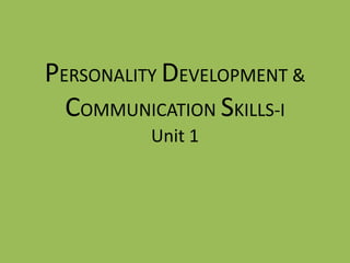 PERSONALITY DEVELOPMENT &
COMMUNICATION SKILLS-I
Unit 1
 