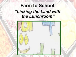 Farm to School  “Linking the Land with  the Lunchroom” 