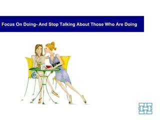 Focus On Doing- And Stop Talking About Those Who Are Doing 