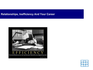 Relationships, Inefficiency And Your Career 
