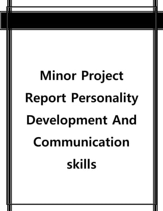 Minor Project 
Report Personality 
Development And 
Communication 
skills 
 