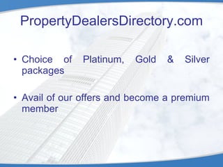 PropertyDealersDirectory.com Choice of Platinum, Gold & Silver packages Avail of our offers and become a premium member  