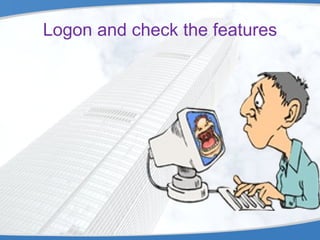 Logon and check the features 