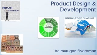 Product Design &
Development
Velmurugan Sivaraman
 