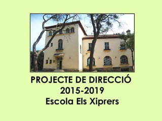 PROJECTE DE DIRECCIÓ
2015-2019
Escola Els Xiprers
 