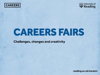 CAREERS FAIRS
Challenges, changes and creativity
reading.ac.uk/careers
 