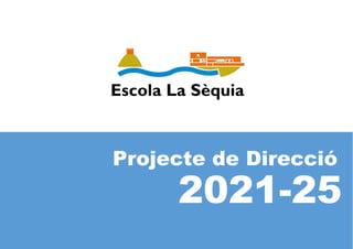 0
2021-25
Projecte de Direcció
 