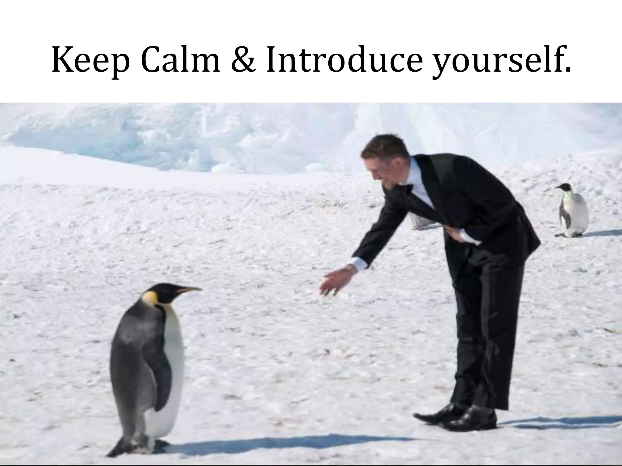 Keep Calm & Introduce yourself.
 