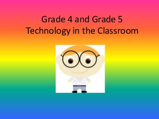 Grade 4 and Grade 5
Technology in the Classroom

 