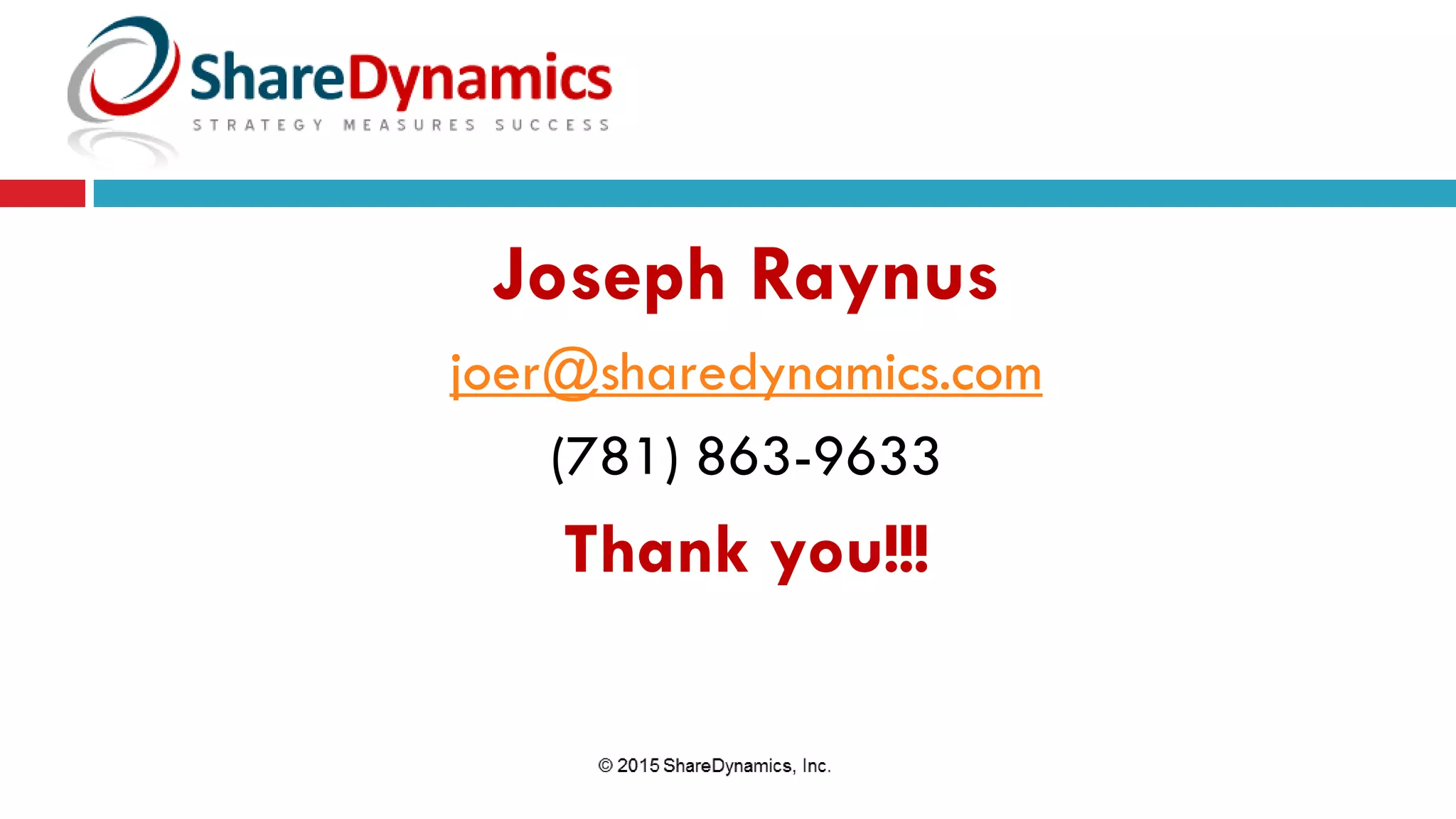 Joseph Raynus
joer@sharedynamics.com
(781) 863-9633
Thank you!!!
 