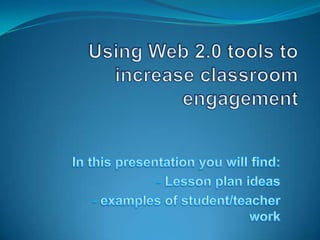 Using Web 2.0 tools to increase classroom engagement In this presentation you will find: ,[object Object]