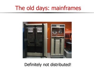 The old days: mainframes
Definitely not distributed!
 