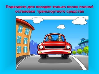 Подходите для посадки только после полной
    остановки транспортного средства
 