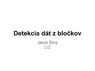 Detekcia dát z bločkov
Jakub Žitný
8.1.2014
MI-PDD
 