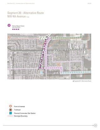 State Road A1A | Greenway Ideas and Opportunities Study AECOM
64
Segment 20 - Alternative Route
NW 4th Avenue map
20 Dania Beach Core
Alternative Route
 Segment 20 - Alternative Route
Dania Beach
Broward County
Taylor Rd
Griffin Rd
Old Griffin Rd
NE 2nd St
NE 1st St
NW 1st St
Fronton
NE2ndAve
NE5thSt
GulfstreamRd
Blvd
NW4thAve
A1A
US1
NE 3rd St
Taylor Rd
Griffin Rd
Old Griffin Rd
NE 2nd St
NE 1st St
NW 1st St
Fronton
NE5thSt
NE2ndAve
GulfstreamRd
Blvd
NW4thAve
A1A
US1
NE 3rd St
D a n i a C u t o f f C a n a l
Dania Be
Broward C
2 d S
1st StSt
NW 1st St
Fronto
2n
5thS
GGulfstreamR
Bvd
hAvvve
A1A
USS1
2nd StNE 2nd St2ndNE 2nd SSt
1st SNE 1st Stst SN StNE 1stst StSt
NW 1st SNW 1st Stst SNWNW 1stst StSt
tFrontononFrorontntoton
5thStNE5thSthSNE5t5tthSSt
N2dNE2nd2ndNE2ndd
GlftRdGGufstreaGuraGGulfstreamRdlfstreamRdGulflfsfststtrereeamRdRd
BdBvdBlvlvdvd
NW4th
NW4th
NWW4t4ththAAAAvevveeAvveveveAAAvvAA
A1AA1AA1AA11A
USS1UUUUUUUUUUSSSSSSSSSSSSSSSSSSSSS1S1S11111US1
each
County
Tay
dGG f
Old G iffi d Ave
TTTTaylor Rdaylor Rdayloa RdRdayayylor RdRdTaTT
Griffin RG ffff RddG RdGGriffinn RRdRdGG ffGrrififffffin RdRd
Old GriffinOld Griffin RdOOld Grrififffffin RdRd dAAdAdAAveedAvAveve
NE 3rd Strd SNE 3rdrd StSt
D a n i a C u t o f f C a n a l
 