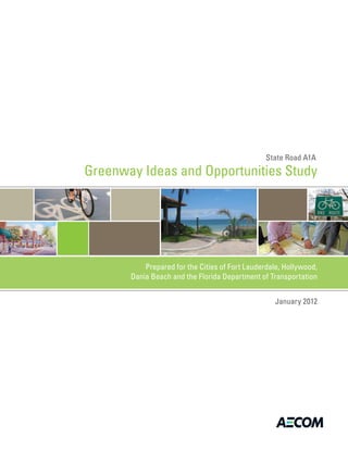 Greenway Ideas and Opportunities Study
Prepared for the Cities of Fort Lauderdale, Hollywood,
Dania Beach and the Florida Department of Transportation
State Road A1A
January 2012
 