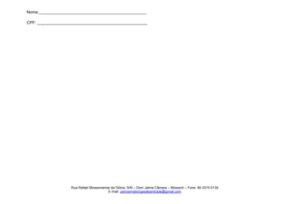 Nome:_______________________________________________
CPF: ________________________________________________
Rua Rafael Mossoroense da Glória, S/N – Dom Jaime Câmara – Mossoró – Fone: 84 3315 5134
E-mail: ueinoemeborgesdeandrade@gmail.com
 