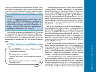 Atenção!
Para fins de operacionalização e monitoramento dos
repasses pelo FNDE, identificação das contas bancárias
específicas, bem como para execução e prestações de
contas dos recursos pelas entidades beneficiárias, os
repasses financeiros de que trata essa resolução integrarão a ação denominada PDDE Estrutura.
Após as informações apresentadas, podemos afirmar que
o Programa Escola Acessível constitui uma medida estruturante para a consolidação de um sistema educacional inclusivo, concorrendo para a efetivação da meta de inclusão
plena, condição indispensável para uma educação de qualidade.

4.3. PDDE- Salas de Recursos Multifuncionais
O que é o PDDE Salas de Recursos Multifuncionais?
Como essa ação funciona?
Que escolas podem participar?
Como são distribuídos os recursos e com quais objetivos?
Quais são as entidades parceiras envolvidas na execução dessa ação?

Como discutimos no programa anterior (Escola Acessível),
o governo federal reconhece que os alunos da educação especial (deficientes, com transtornos globais do desenvolvimento e altas habilidades/superdotação), matriculados em
escolas públicas devem ter assegurados a igualdade de condições de acesso ao ambiente escolar (meio físico), para poderem compartilhar espaços comuns de aprendizagem. As
escolas públicas inclusivas de ensino regular devem também
possuir salas de recursos multifuncionais para atender adequadamente a esses alunos.
A ação tem por objetivo destinar recursos financeiros às
escolas públicas das redes municipais, estaduais e do Distrito Federal da educação básica, com matrículas de alunos da
educação especial em classes comuns registradas no Censo
Escolar, no ano anterior ao do atendimento. Para tanto, é utilizada a estrutura operacional do PDDE, os recursos são depositados em contas específicas das UExs e deverão cobrir
despesas de custeio e capital para a implantação de Salas de
Recursos Multifuncionais.
A relação nominal das escolas integrantes do Programa
Escola Acessível, passíveis de serem contempladas com os
recursos, será encaminhada, anualmente, pela SECADI/MEC
ao FNDE e divulgada nos site www.fnde.gov.br e www.mec.
gov.br. Essa mesma secretaria disponibilizou no site www.
mec.gov.br o Manual do Programa Escola Acessível, a fim de
orientar a execução dos recursos financeiros da ação.
Os recursos financeiros serão destinados às escolas na
proporção de 80% (oitenta por cento) para cobertura de despesas de custeio e 20% (vinte por cento) para cobertura de
despesas de capital, de acordo com o número de estudantes
da educação básica matriculados na unidade educacional,
extraído do Censo Escolar do ano anterior ao do repasse, de

Programa Dinheiro Direto na Escola

União (TCU), do Sistema de Controle Interno do Poder Executivo Federal e do Ministério Público, prestando-lhes esclarecimentos e fornecendo-lhes documentos requeridos, quando em missão de acompanhamento, fiscalização e auditoria.

105

 