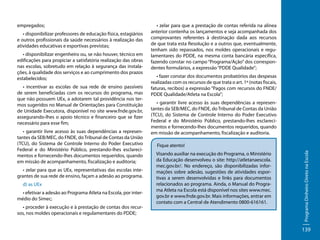 • disponibilizar professores de educação física, estagiários
e outros profissionais da saúde necessários à realização das
atividades educativas e esportivas previstas;
• disponibilizar engenheiro ou, se não houver, técnico em
edificações para propiciar a satisfatória realização das obras
nas escolas, sobretudo em relação à segurança das instalações, à qualidade dos serviços e ao cumprimento dos prazos
estabelecidos;
• incentivar as escolas de sua rede de ensino passíveis
de serem beneficiadas com os recursos do programa, mas
que não possuem UEx, a adotarem tal providência nos termos sugeridos no Manual de Orientações para Constituição
de Unidade Executora, disponível no site www.fnde.gov.br,
assegurando-lhes o apoio técnico e financeiro que se fizer
necessário para esse fim;
• garantir livre acesso às suas dependências a representantes da SEB/MEC, do FNDE, do Tribunal de Contas da União
(TCU), do Sistema de Controle Interno do Poder Executivo
Federal e do Ministério Público, prestando-lhes esclarecimentos e fornecendo-lhes documentos requeridos, quando
em missão de acompanhamento, fiscalização e auditoria;
• zelar para que as UEx, representativas das escolas integrantes de sua rede de ensino, façam a adesão ao programa.
d) as UEx
• efetivar a adesão ao Programa Atleta na Escola, por intermédio do Simec;
• proceder à execução e à prestação de contas dos recursos, nos moldes operacionais e regulamentares do PDDE;

• zelar para que a prestação de contas referida na alínea
anterior contenha os lançamentos e seja acompanhada dos
comprovantes referentes à destinação dada aos recursos
de que trata esta Resolução e a outros que, eventualmente,
tenham sido repassados, nos moldes operacionais e regulamentares do PDDE, na mesma conta bancária específica,
fazendo constar no campo “Programa/Ação” dos correspondentes formulários, a expressão “PDDE Qualidade”;
• fazer constar dos documentos probatórios das despesas
realizadas com os recursos de que trata o art. 1º (notas fiscais,
faturas, recibos) a expressão “Pagos com recursos do FNDE/
PDDE Qualidade/Atleta na Escola”;
• garantir livre acesso às suas dependências a representantes da SEB/MEC, do FNDE, do Tribunal de Contas da União
(TCU), do Sistema de Controle Interno do Poder Executivo
Federal e do Ministério Público, prestando-lhes esclarecimentos e fornecendo-lhes documentos requeridos, quando
em missão de acompanhamento, fiscalização e auditoria.
Fique atento!
Visando auxiliar na execução do Programa, o Ministério
da Educação desenvolveu o site: http://atletanaescola.
mec.gov.br/. No endereço, são disponibilizadas informações sobre adesão, sugestões de atividades esportivas a serem desenvolvidas e links para documentos
relacionados ao programa. Ainda, o Manual do Programa Atleta na Escola está disponível nos sites www.mec.
gov.br e www.fnde.gov.br. Mais informações, entrar em
contato com a Central de Atendimento 0800-616161.

Programa Dinheiro Direto na Escola

empregados;

139

 