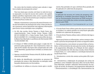 Viu como não há mistério nenhum para calcular e regis-         mento. Nos períodos em que o dinheiro ficou parado, ele
                                     trar os dados de prestação de contas?                             foi aplicado em caderneta de poupança.

                                        Para isso, basta que a escola, com base no valor do recur-      Atenção!
                                     so repassado e no tipo de recurso (de custeio e de capital),      A aplicação de recursos em contas de poupança não
                                     elabore planilhas registrando onde, como e quanto utilizou        desobriga as Unidades Executoras Próprias de efetua-
                                     do dinheiro, e o tipo de documento que comprova o investi-        rem as movimentações financeiras do PDDE exclusiva-
                                     mento (nota fiscal, recibo etc.).                                 mente por intermédio das contas correntes específicas,
                                        Adiante, mostraremos o processo de preenchimento e en-         abertas pelo FNDE.
                                     vio dos formulários de prestação de contas. Antes de descre-            Resolução FNDE/CD nº 17, de 19 de abril de 2011, art. 13, §4º
                                     ver o processo, vamos apresentar mais algumas informações
                                     para tornar nossos exemplos mais completos:                     ::	A Escola Paulo Freire utilizou parte dos recursos assim que
                                                                                                        os recebeu e os valores parados na conta foram aplicados
                                     ::	As UEx das escolas Anísio Teixeira e Paulo Freire são,
                                                                                                        também em caderneta de poupança.
                                        respectivamente, Caixa Escolar Anísio Teixeira (CNPJ
                                        00.123.124/0001-01) e Caixa Escolar Paulo Freire (CNPJ       ::	A Escola Anísio Teixeira utilizou todo o dinheiro tão logo o
                                        00.223.224/0001-01). A entidade executora (EEx) da esco-        recebeu.
                                        la Maria Clara Machado é a prefeitura de Vila Grande (CNPJ      Agora que já temos as informações, vamos começar a des-
                                        10.220.330/0001-40).                                         crever o processo de prestação de contas na seguinte ordem:
                                     ::	O cheque (nº 0002) emitido para pagar o Lojão das Im-        I – Demonstraremos como devem ser preenchidos os formu-
                                        pressoras pela aquisição de duas impressoras a laser, no     lários: a) Demonstrativo da execução da receita, da despesa
Programa Dinheiro Direto na Escola




                                        valor de R$ 520,00, não havia sido compensado até o dia      e de pagamentos efetuados, b) a Relação de bens adquiri-
                                        31 de dezembro, quando foram emitidos os extratos ban-       dos ou produzidos das UEx das duas escolas, Anísio Teixeira
                                        cários.                                                      e Paulo Freire, e c) como elaborar a conciliação bancária da
                                                                                                     escola Paulo Freire.
                                     ::	Apenas a escola Anísio Teixeira tinha R$ 20,00 de saldo de
                                        exercícios anteriores                                        II – Simularemos o envio dos anexos acima pelas UEx à pre-
                                                                                                     feitura.
                                     ::	Os dados de identificação, necessários ao processo de
                                        prestação de contas e não oferecidos no exemplo, estão       III – Simularemos a elaboração da prestação de contas da
                                        lançados diretamente nos formulários.                        prefeitura como Entidade Executora (EEx) da Escola Maria
                                                                                                     Clara Machado, também utilizando Demonstrativo da exe-
                                     ::	A prefeitura só utilizou os recursos meses após o recebi-    cução da receita, da despesa e de pagamentos efetuados.IV
                                                                                                     – Demonstraremos a consolidação dos Demonstrativos da
112
 